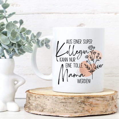Tasse zum Mutterschutz – Aus einer super Kollegin kann nur eine tolle Mama werden (Kopie)